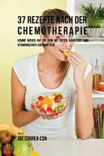37 Rezepte nach der Chemotherapie: Komme wieder auf die Spur mit diesen nährstoff- und vitaminreichen Lebensmitteln