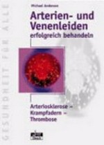 Arterien- und Venenleiden erfolgreich behandeln: Arteriosklerose - Krampfadern - Thrombosen