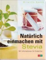 Natürlich einmachen mit Stevia: Mit Informationen für Diabetiker