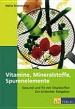 Vitamine, Minerastoffe, Spurenelemente: gesund und fit mit Vitalstoffen ; ein kritischer Ratgeber