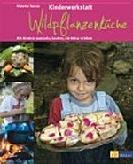 Kinderwerkstatt Wildpflanzenküche: mit Kindern sammeln, kochen, die Natur erleben / Violette Tanner. In Zusammenarbeit mit Laetizia Giannini-Studer