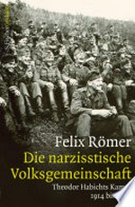 Die narzisstische Volksgemeinschaft: Theodor Habichts Kampf ; 1914 bis 1944