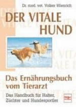 ¬Der¬ vitale Hund: Das Ernährungsbuch vom Tierarzt. Das Handbuch für Halter, Züchter und Hundesportler