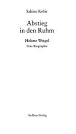 Abstieg in den Ruhm: Helene Weigel ; eine Biographie