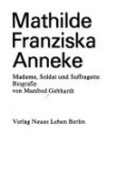 Mathilde Franziska Anneke: Madame, Soldat und Suffragette ; Biografie