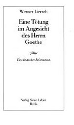 ¬Eine¬ Tötung im Angesicht des Herrn Goethe: ein deutscher Reiseroman
