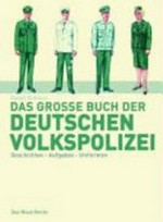 ¬Das¬ grosse Buch der Deutschen Volkspolizei: Geschichte, Aufgaben, Uniformen