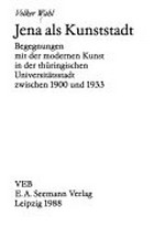 Jena als Kunststadt: Begegnungen mit der modernen Kunst in der thüringischen Universitäts-Stadt zwischen 1900 und 1933