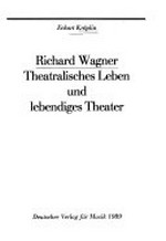Richard Wagner, theatralisches Leben und lebendiges Theater
