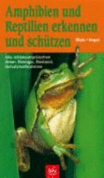 Amphibien und Reptilien erkennen und schützen: alle mitteleuropäischen Arten ; Biologie, Bestand, Schutzmassnahmen
