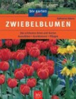 Zwiebelblumen: Die schönsten Arten und Sorten. Auswählen - Kombinieren - Pflegen