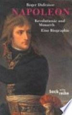 Napoleon: Revolutionär und Monarch ; eine Biographie