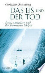 ¬Das¬ Eis und der Tod: Scott, Amundsen und das Drama am Südpol