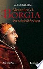 Alexander VI. Borgia: der unheimliche Papst ; eine Biographie