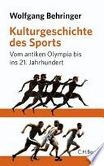 Kulturgeschichte des Sports: Vom antiken Olympia bis ins 21. Jahrhundert