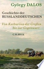 Geschichte der Russlanddeutschen: von Katharina der Großen bis zur Gegenwart