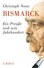 Bismarck: ein Preuße und sein Jahrhundert