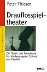 Drauflosspieltheater: ein Spiel- und Ideenbuch für Kindergruppen, Schule,und Familie