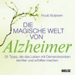 ¬Die¬ magische Welt von Alzheimer: 25 Tipps, die das Leben mit Demenzkranken leichter und erfüllter machen