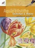 Aquarellstifte - Techniken & Motive: Techniken & Motive ; schrittweise gestalten ; [zeichnen im Aquarell-Look!]
