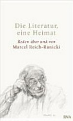 ¬Die¬ Literatur, eine Heimat: Reden über und von Marcel Reich-Ranicki