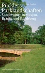 Pücklers Parklandschaften: Spaziergänge in Muskau, Branitz und Babelsberg