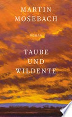 Taube und Wildente: Roman : "Martin Mosebach ist ein spektakulär guter Erzähler." (Alexander Wasner, SWR 2 "Lesenswert")