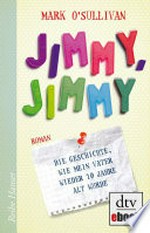 Jimmy, Jimmy: die Geschichte, wie mein Vater wieder 10 Jahre alt wurde