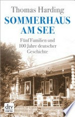 Sommerhaus am See: fünf Familien und 100 Jahre deutscher Geschichte