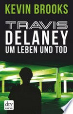 Travis Delaney - Um Leben und Tod [Travis Delaney ; 3]