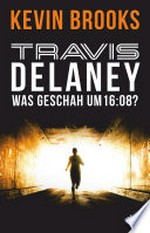 Travis Delaney - Was geschah um 16:08? Roman ; [Travis Delaney ; 1]