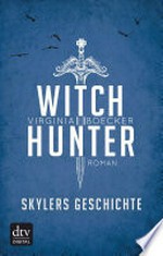 Witch Hunter - Skylers Geschichte: Roman