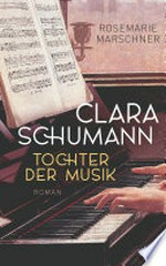 Clara Schumann - Tochter der Musik: Roman