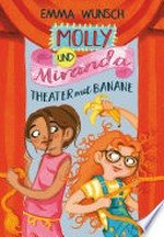 Molly und Miranda − Theater mit Banane: Warmherzige, witzige und supersüße Freundschaftsgeschichte ab 8