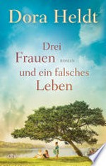 Drei Frauen und ein falsches Leben: Roman : Der Nr.-1-Spiegel-Bestseller
