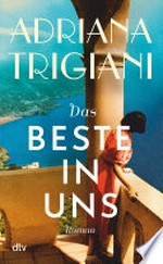 Das Beste in uns: Roman : »Es gibt einen Grund dafür, dass Adriana Trigiani von Millionen begeisterter Leser so geliebt wird … großartig.« SARAH JESSICA PARKER