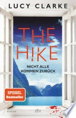 The Hike: Nicht alle kommen zurück : Der neue Roman der SPIEGEL-Bestsellerautorin: »Lucy Clarke ist die Königin des Destination-Thrillers – und das ist ihr bestes Buch.« (Claire Douglas)