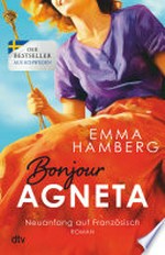 Bonjour Agneta: Roman : Eine bewegende und berührende Liebesgeschichte in der Provence – der große Sommerbestseller