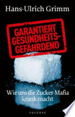 Garantiert gesundheitsgefährdend: Wie uns die Zucker-Mafia krank macht