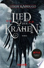 Das Lied der Krähen: Roman : Von Leigh Bardugo, Autorin der »Legenden der Grisha« auf Netflix