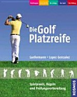 Die Golf-Platzreife: Spielpraxis, Regeln und Prüfungsvorbereitung ; [Platzfreigabe, erste Schritte, die Schläge, das Spiel, die Prüfung]