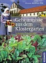 Geheimnisse aus dem Klostergarten: säen und pflanzen, pflegen und ernten ; [12 Monate im Gartenjahr]