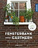 Fensterbank-Gärtnern [Ernten und genießen auf kleinstem Raum ; [-urban gardening direkt vor dem Fenster]