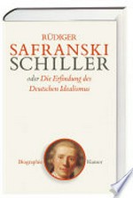 Friedrich Schiller oder die Erfindung des deutschen Idealismus