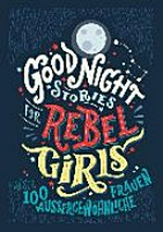 Good Night Stories for Rebel Girls: 100 aussergewöhnliche Frauen