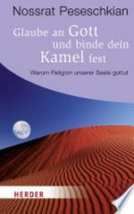 Glaube an Gott und binde dein Kamel fest: warum Religion unserer Seele guttut