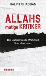 Allahs mutige Kritiker: die unterdrückte Wahrheit über den Islam