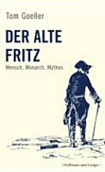 ¬Der¬ alte Fritz: Mensch, Monarch, Mythos
