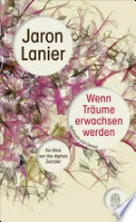 Wenn Träume erwachsen werden: ein Blick auf das digitale Zeitalter ; Essays und Interviews 1984 - 2014