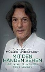 Mit den Händen sehen : Mein Leben und meine Medizin / Dr. Hans-Wilhelm Müller-Wohlfahrt: Mein Leben und meine Medizin